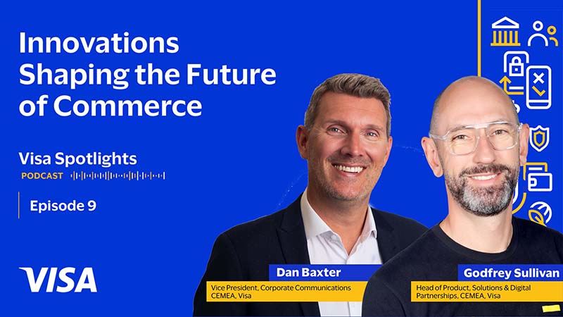 Innovations Shaping the Future of Commerce Visa Spotlights, Episode 9 Dan Baxter Vice President, Corporate Communications CEMEA, Visa Godfrey Sullivan Head of Product, Solutions & Digital Partnerships, CEMEA, Visa